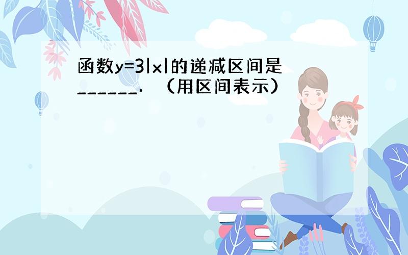 函数y=3|x|的递减区间是______．（用区间表示）