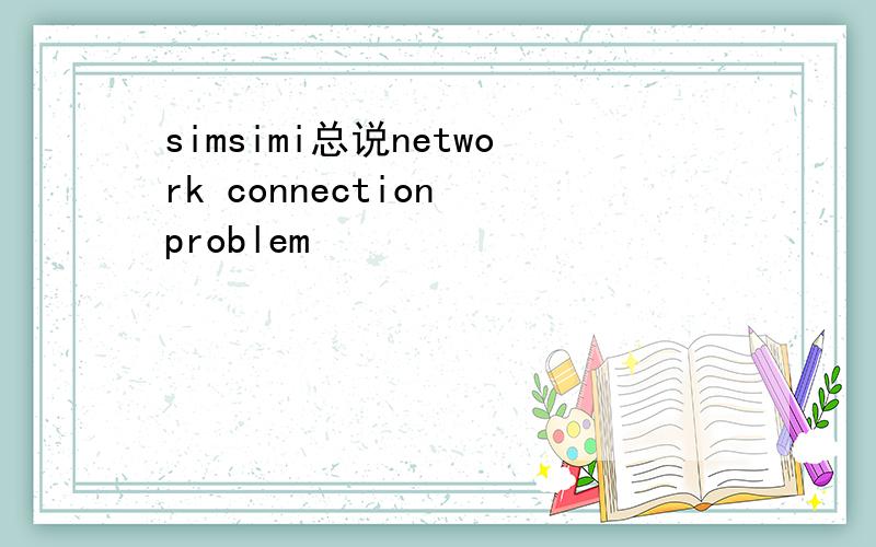 simsimi总说network connection problem