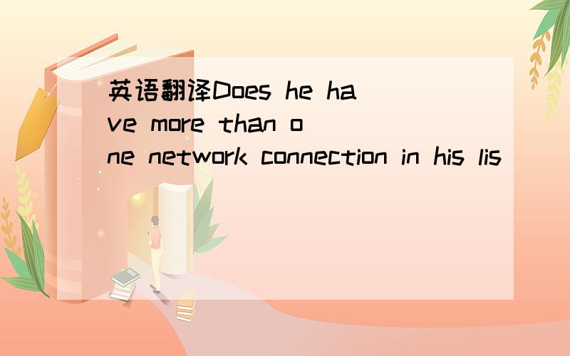 英语翻译Does he have more than one network connection in his lis