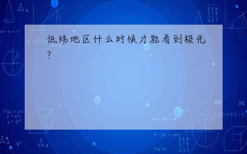 低纬地区什么时候才能看到极光?