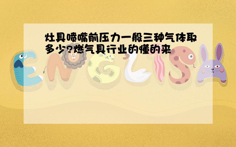 灶具喷嘴前压力一般三种气体取多少?燃气具行业的懂的来