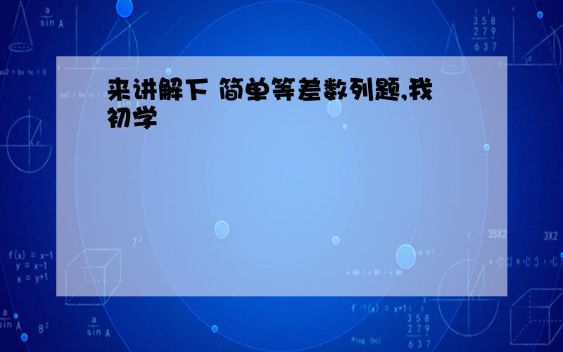 来讲解下 简单等差数列题,我初学