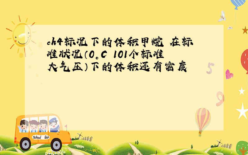 ch4标况下的体积甲烷 在标准状况（0°C 101个标准大气压）下的体积还有密度