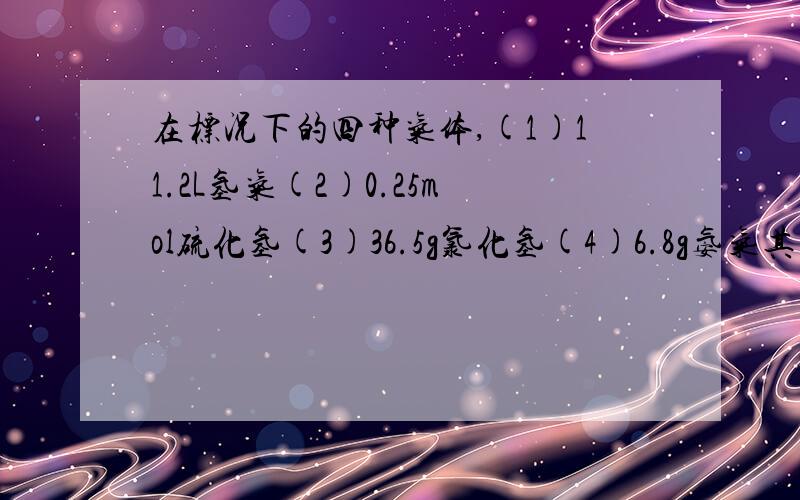 在标况下的四种气体,(1)11.2L氢气(2)0.25mol硫化氢(3)36.5g氯化氢(4)6.8g氨气其中质量由大到