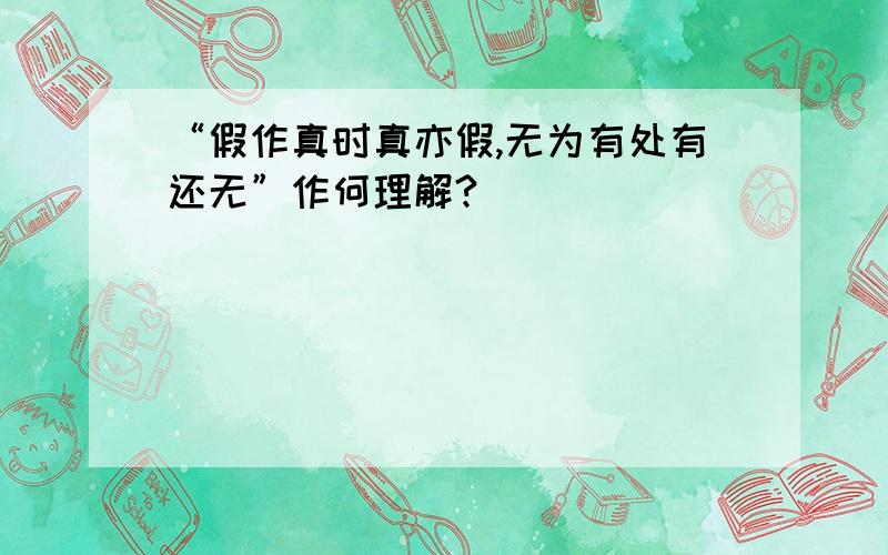 “假作真时真亦假,无为有处有还无”作何理解?