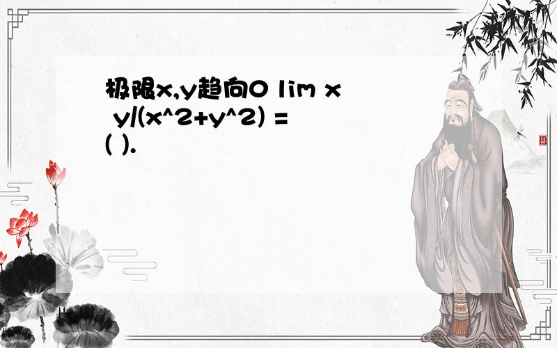 极限x,y趋向0 lim x y/(x^2+y^2) =( ).