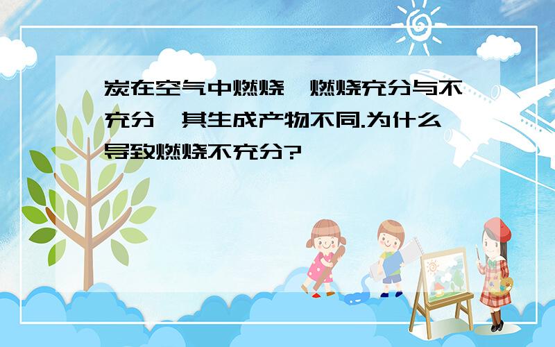 炭在空气中燃烧,燃烧充分与不充分,其生成产物不同.为什么导致燃烧不充分?