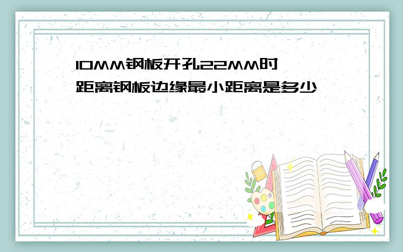 10MM钢板开孔22MM时,距离钢板边缘最小距离是多少