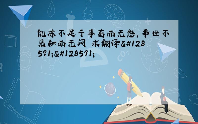 饥冻不足于事畜而无怨,举世不见知而无闷 求翻译🙏🙏