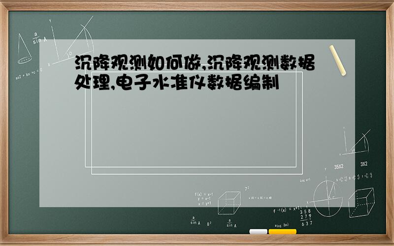 沉降观测如何做,沉降观测数据处理,电子水准仪数据编制