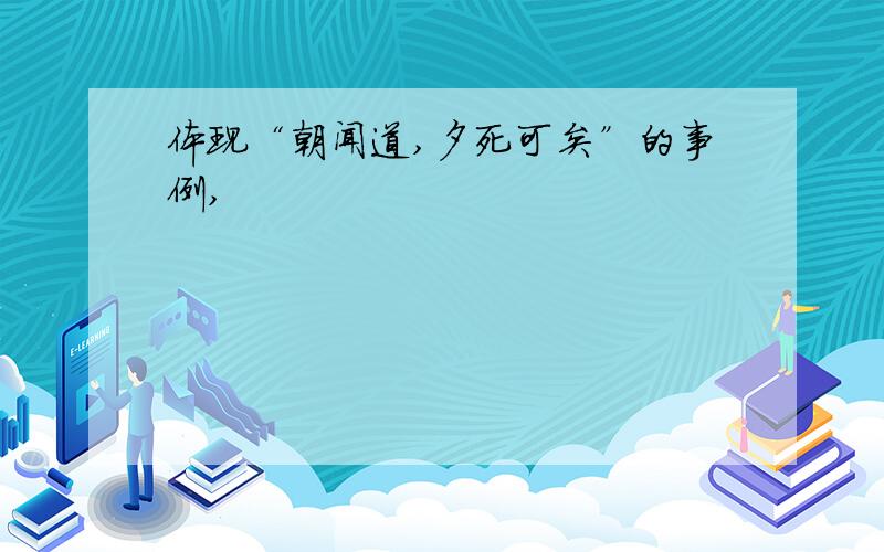 体现“朝闻道,夕死可矣”的事例,