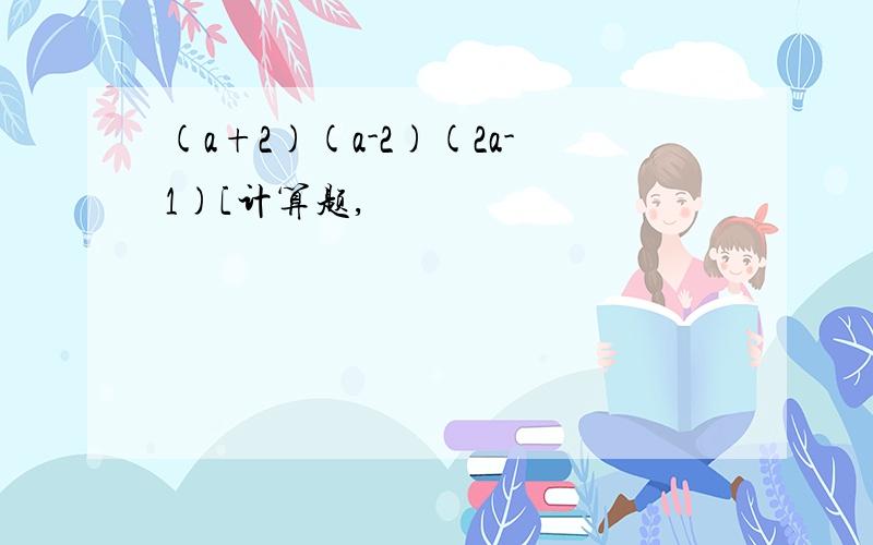 (a+2)(a-2)(2a-1)[计算题,