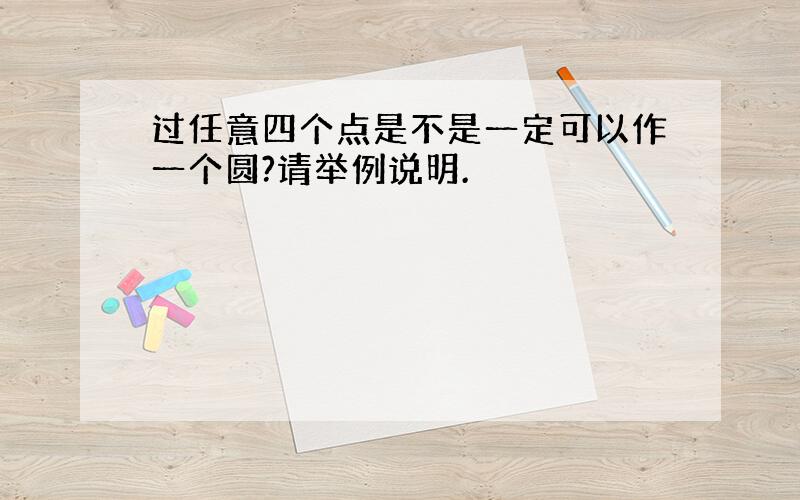 过任意四个点是不是一定可以作一个圆?请举例说明.