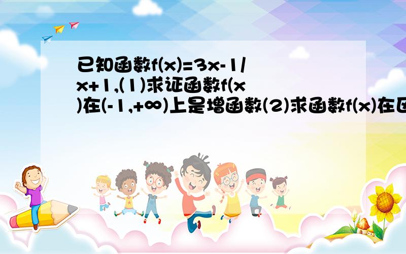 已知函数f(x)=3x-1/x+1,(1)求证函数f(x)在(-1,+∞)上是增函数(2)求函数f(x)在区间[3,7]