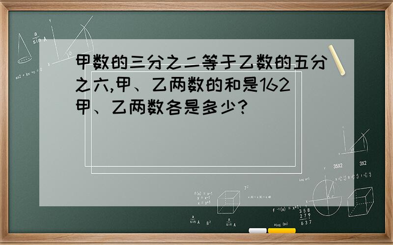 甲数的三分之二等于乙数的五分之六,甲、乙两数的和是162甲、乙两数各是多少?