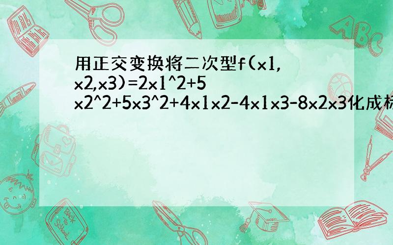 用正交变换将二次型f(x1,x2,x3)=2x1^2+5x2^2+5x3^2+4x1x2-4x1x3-8x2x3化成标准