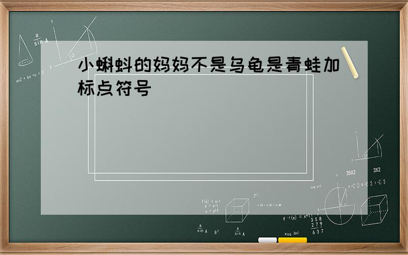 小蝌蚪的妈妈不是乌龟是青蛙加标点符号