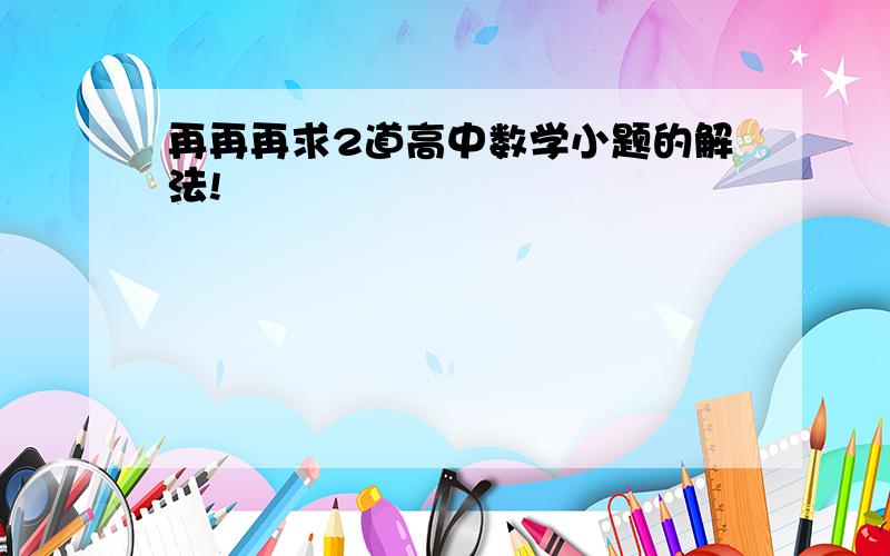 再再再求2道高中数学小题的解法!