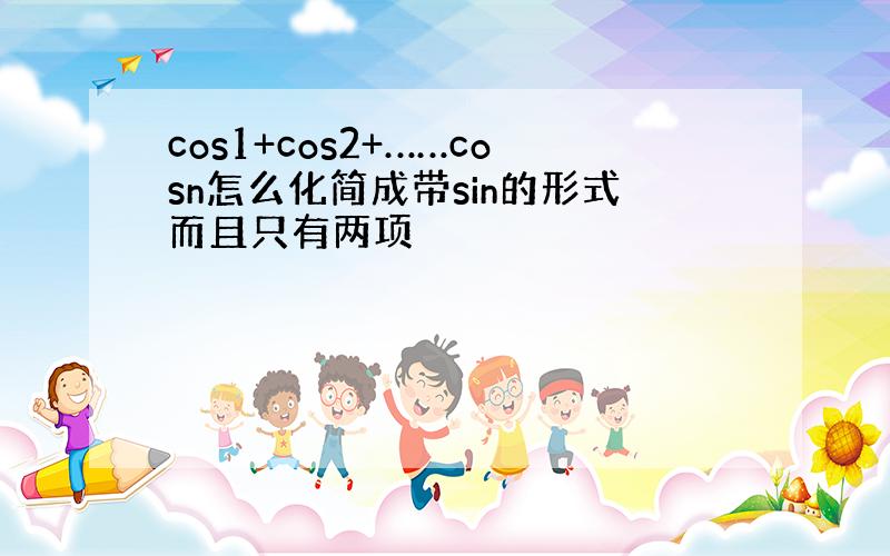 cos1+cos2+……cosn怎么化简成带sin的形式而且只有两项