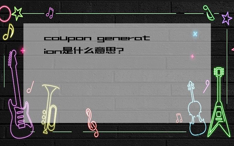 coupon generation是什么意思?