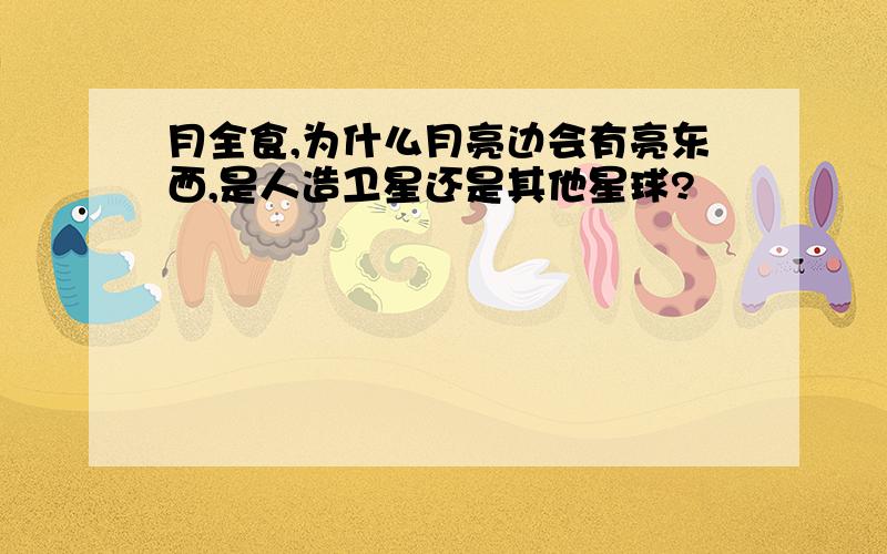 月全食,为什么月亮边会有亮东西,是人造卫星还是其他星球?