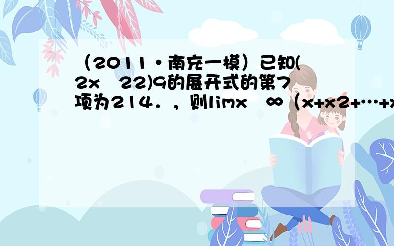 （2011•南充一模）已知(2x−22)9的展开式的第7项为214．，则limx−∞（x+x2+…+xn）等于（　　）