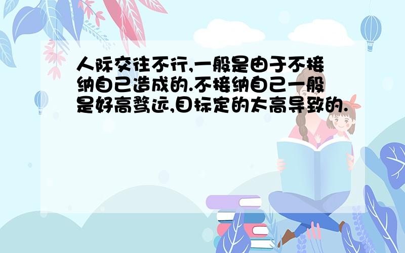 人际交往不行,一般是由于不接纳自己造成的.不接纳自己一般是好高骛远,目标定的太高导致的.