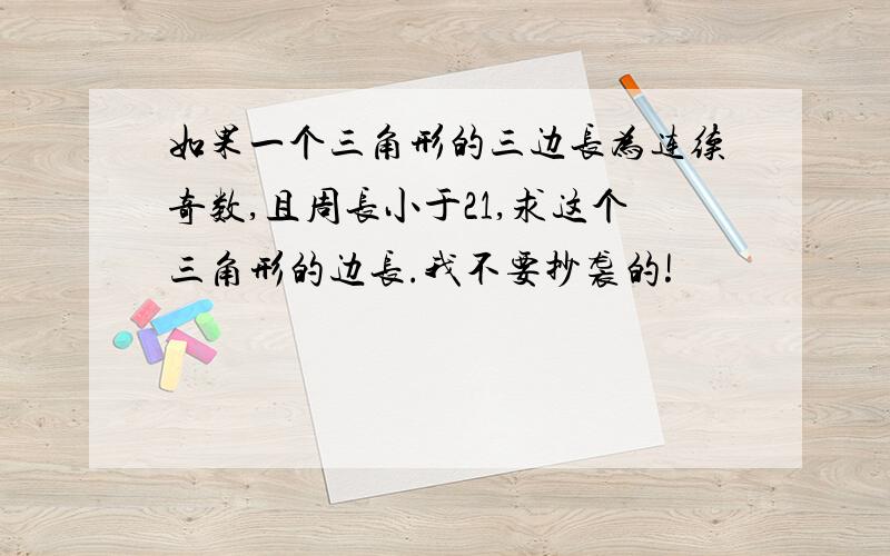 如果一个三角形的三边长为连续奇数,且周长小于21,求这个三角形的边长.我不要抄袭的!