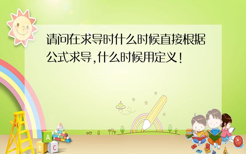 请问在求导时什么时候直接根据公式求导,什么时候用定义!