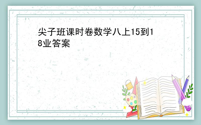 尖子班课时卷数学八上15到18业答案