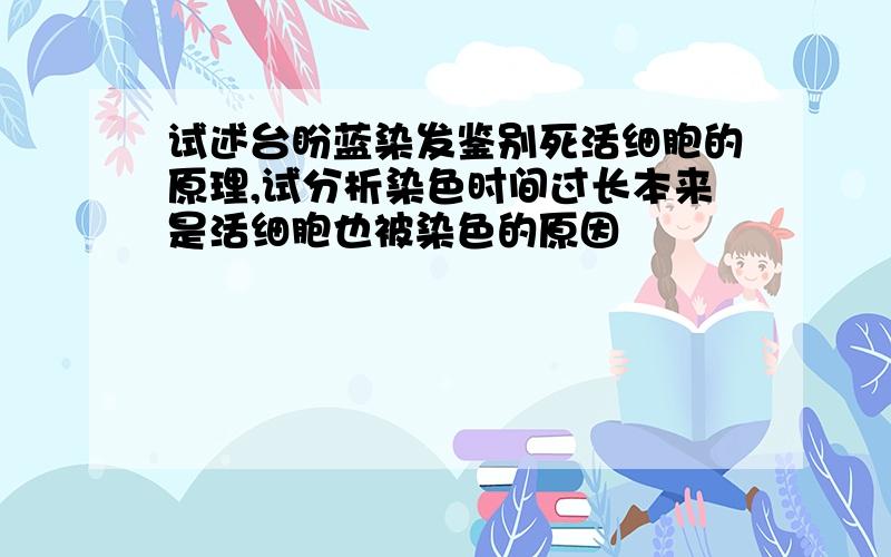 试述台盼蓝染发鉴别死活细胞的原理,试分析染色时间过长本来是活细胞也被染色的原因