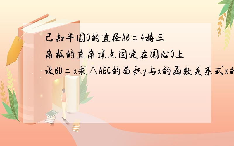 已知半圆O的直径AB=4将三角板的直角顶点固定在圆心O上设BD=x求△AEC的面积y与x的函数关系式x的取值范围