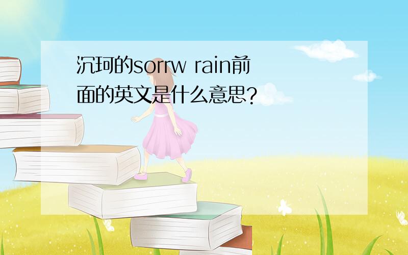 沉珂的sorrw rain前面的英文是什么意思?