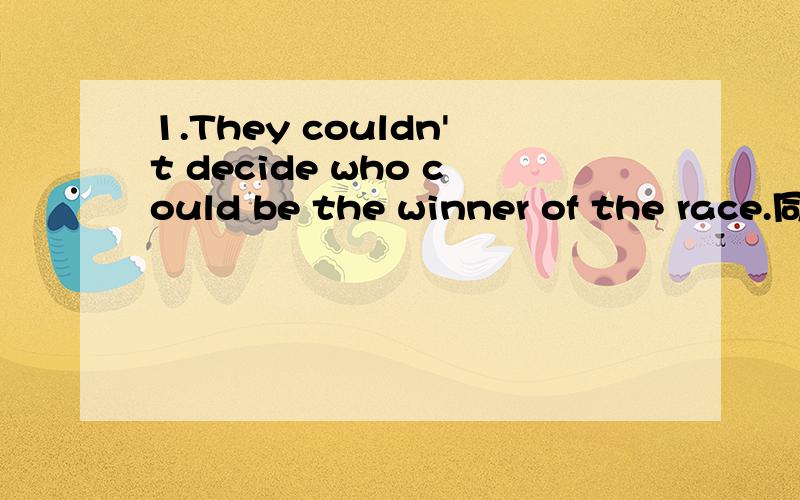 1.They couldn't decide who could be the winner of the race.同