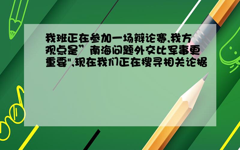 我班正在参加一场辩论赛,我方观点是”南海问题外交比军事更重要