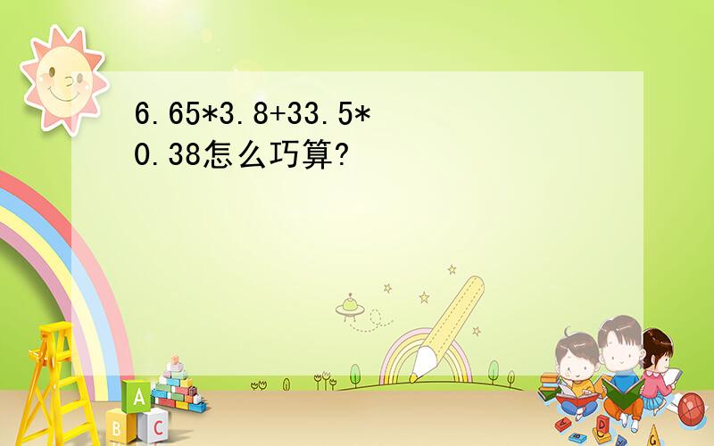 6.65*3.8+33.5*0.38怎么巧算?