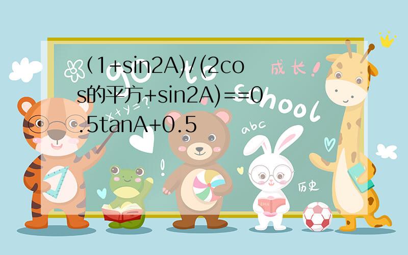 （1+sin2A)/(2cos的平方+sin2A)==0.5tanA+0.5