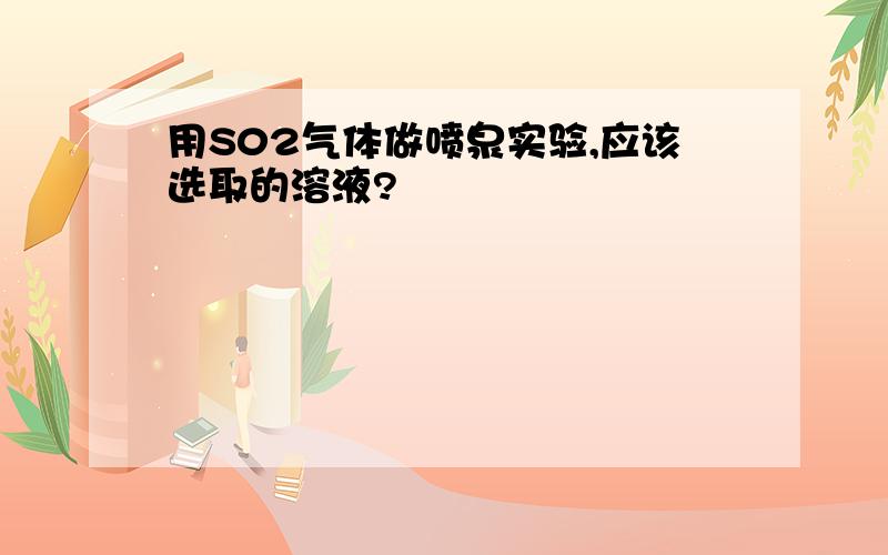 用S02气体做喷泉实验,应该选取的溶液?