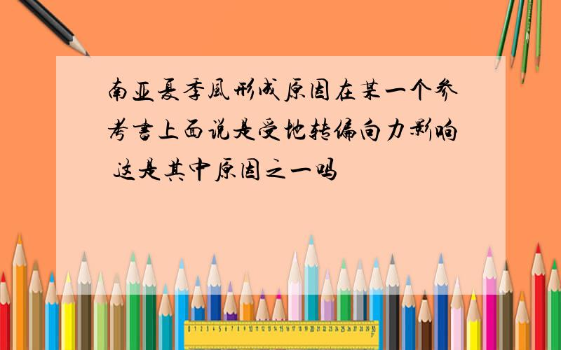 南亚夏季风形成原因在某一个参考书上面说是受地转偏向力影响 这是其中原因之一吗