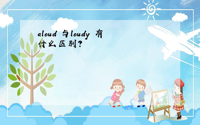 aloud 与loudy 有什么区别?