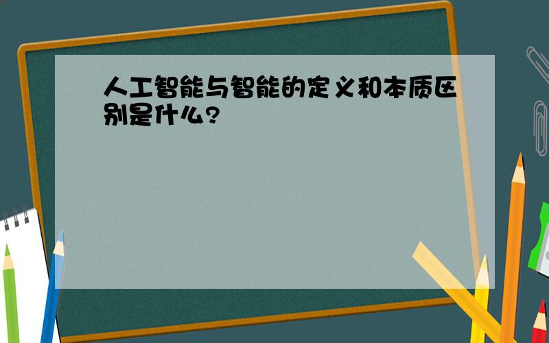 人工智能与智能的定义和本质区别是什么?