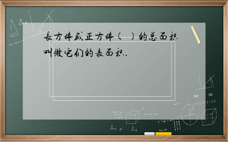 长方体或正方体( )的总面积叫做它们的表面积.