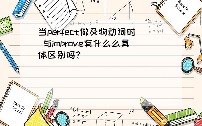 当perfect做及物动词时 与improve有什么么具体区别吗?