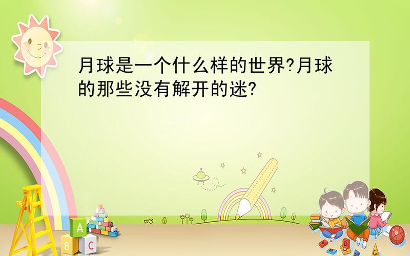 月球是一个什么样的世界?月球的那些没有解开的迷?