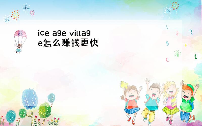 ice age village怎么赚钱更快