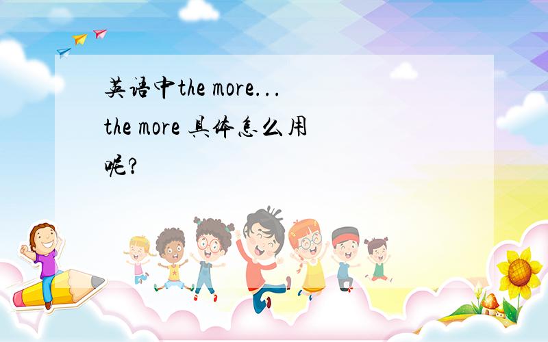 英语中the more...the more 具体怎么用呢?