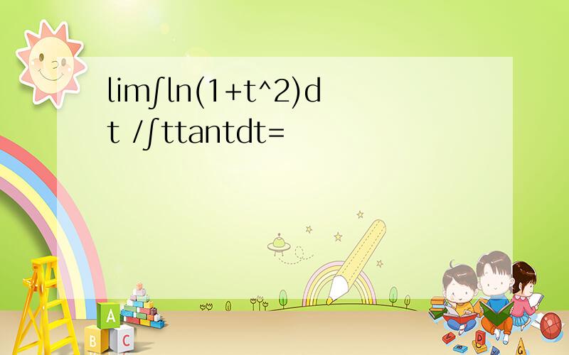 lim∫ln(1+t^2)dt /∫ttantdt=