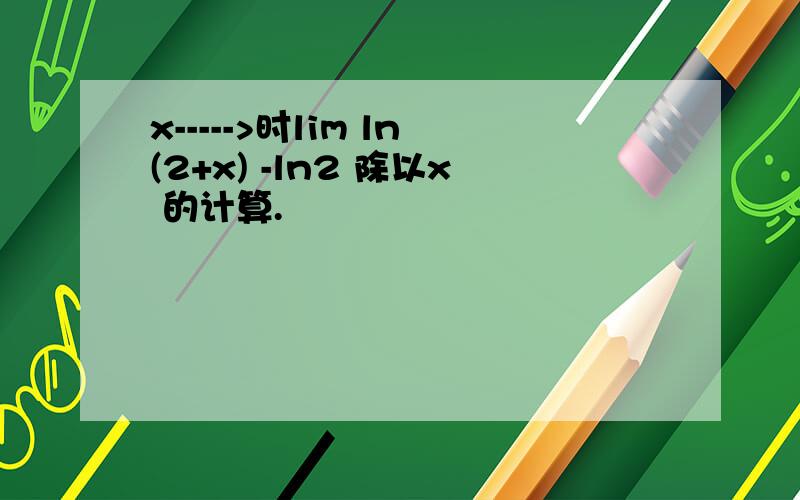 x----->时lim ln(2+x) -ln2 除以x 的计算.