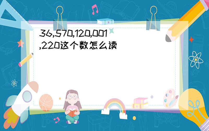 36,570,120,001,220这个数怎么读