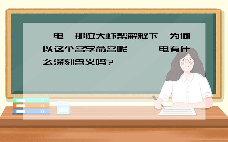 潞电,那位大虾帮解释下,为何以这个名字命名呢,潞、电有什么深刻含义吗?